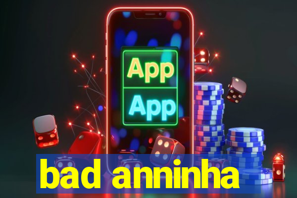 bad anninha